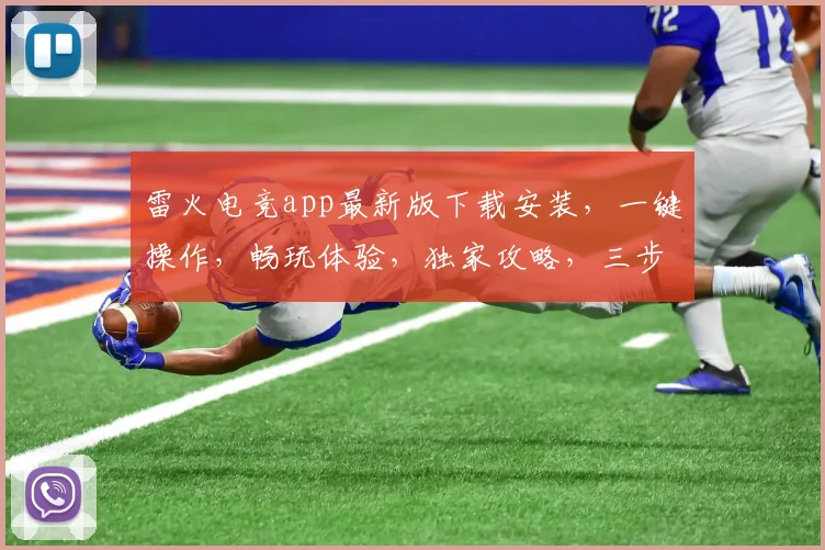 雷火电竞app最新版下载安装，一键操作，畅玩体验，独家攻略，三步轻松完成