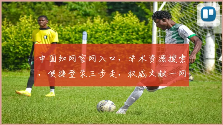 中国知网官网入口，学术资源搜索，便捷登录三步走，权威文献一网打尽
